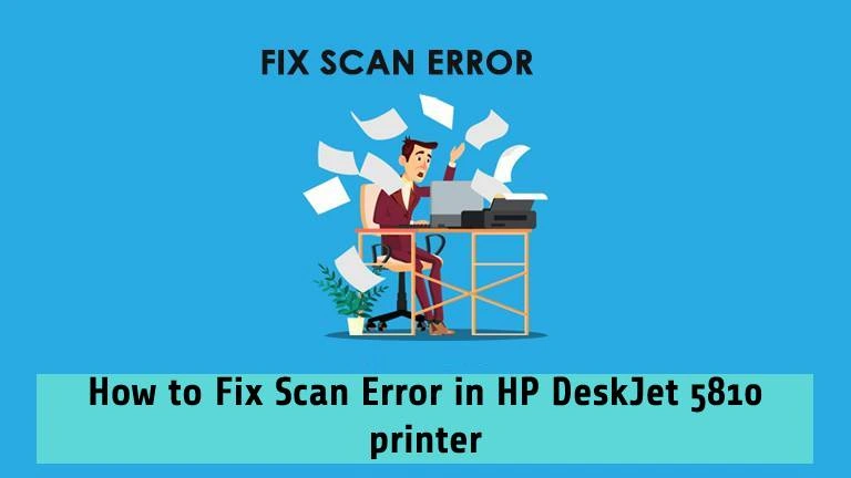 Fix Scan Error in HP DeskJet 5810 printer